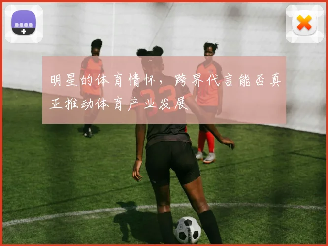 明星的体育情怀,跨界代言能否真正推动体育产业发展