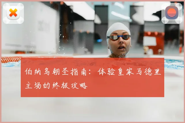 伯纳乌朝圣指南:体验皇家马德里主场的终极攻略
