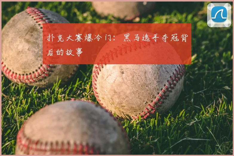 扑克大赛爆冷门:黑马选手夺冠背后的故事